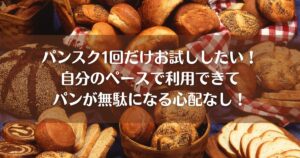 パンスク1回だけお試ししたい！自分のペースで利用できてパンが無駄になる心配なし！