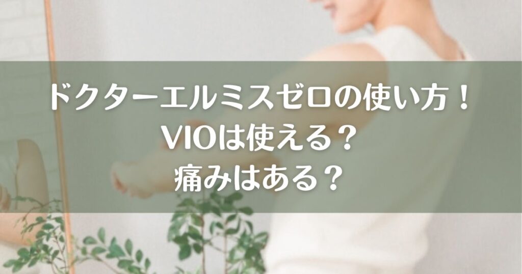 ドクターエルミスゼロの使い方！VIOは使える？痛みはどのくらい？
