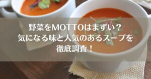 野菜をMOTTOはまずい？気になる味と人気のあるスープを徹底調査！