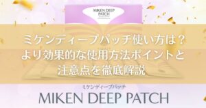 ミケンディープパッチ使い方は？より効果的な使用方法ポイントと注意点を徹底解説