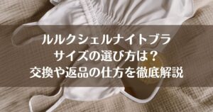 ルルクシェルナイトブラサイズnoは？交換や返品の仕方を徹底解説