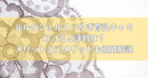 ルルクシェルくつろぎ育乳キャミ口コミと評判は？メリットとデメリットも徹底解説