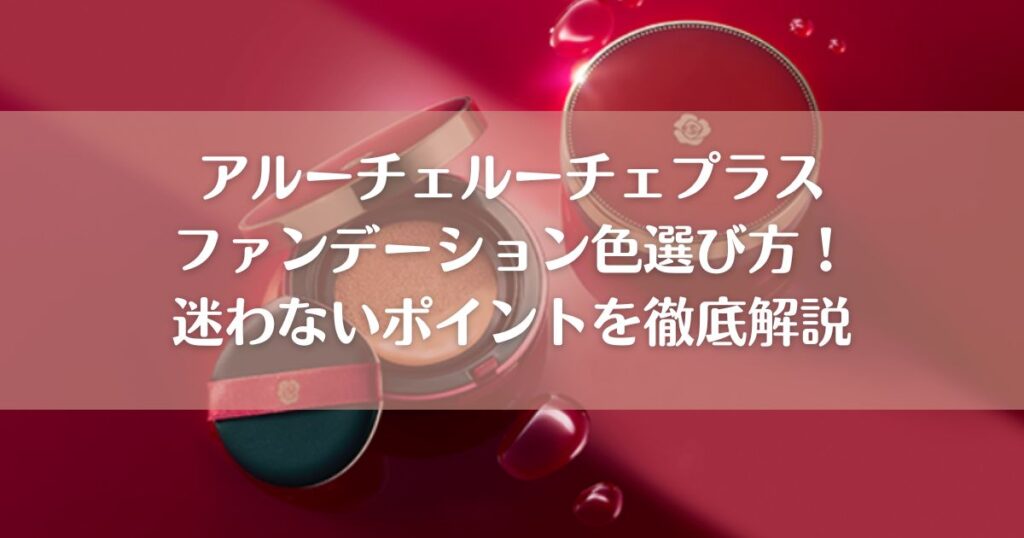 アルーチェルーチェプラスファンデーション色選び方！迷わないポイントを徹底解説