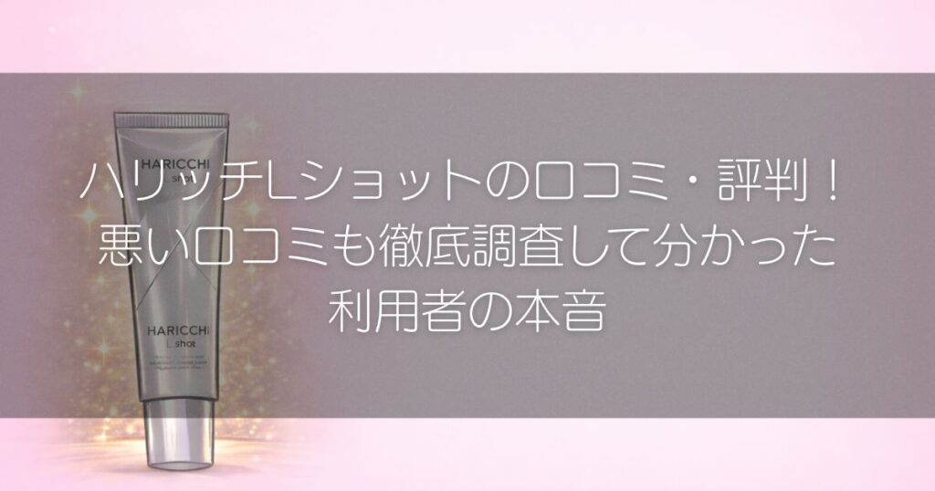 ハリッチLショット　口コミ　悪い口コミ