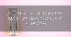 ハリッチLショット　口コミ　悪い口コミ